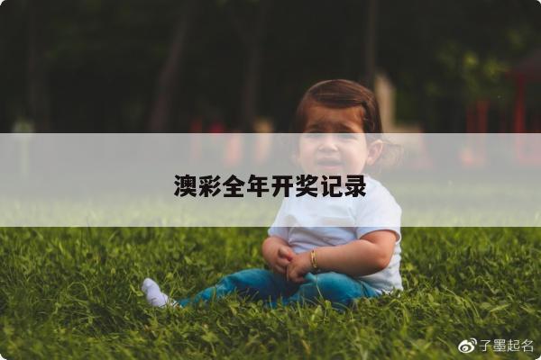 澳彩全年开奖记录/2025年开奖记录查询